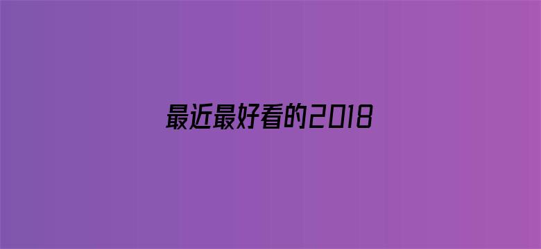 >最近最好看的2018中文字幕国语横幅海报图